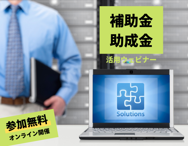 知っておきたい 補助金・助成金の活用ウェビナー＜オンライン開催＞